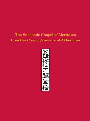 cover image of The Sunshade Chapel of Meritaten from the House-of-Waenre of Akhenaten